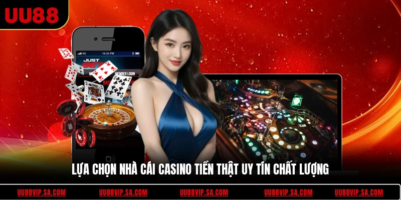 Lựa chọn nhà cái casino tiền thật uy tín chất lượng