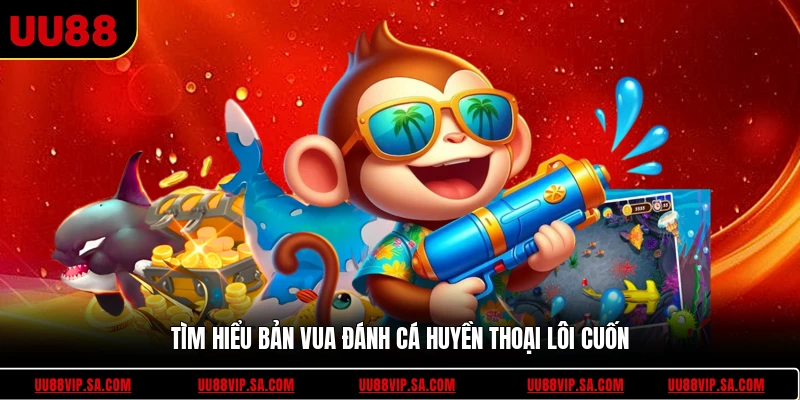 Tìm hiểu bản vua đánh cá huyền thoại lôi cuốn